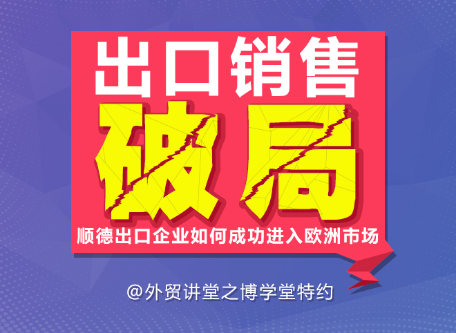 外貿講堂之博學堂特約：順德出口企業如何成功進入歐洲市場